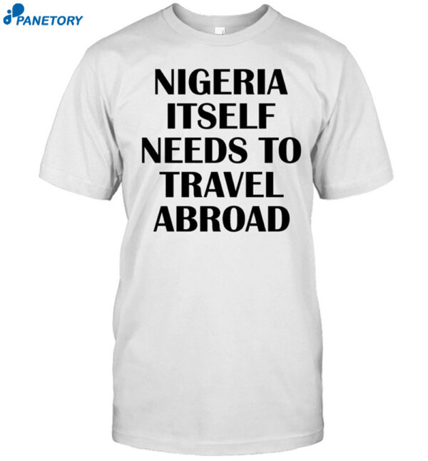 Nigeria Itself Needs To Travel Abroad Shirt