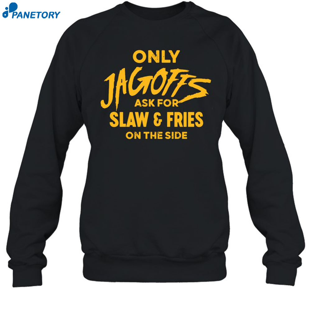 Only Jagoffs Ask For Slaw And Fries On The Side Shirt 1
