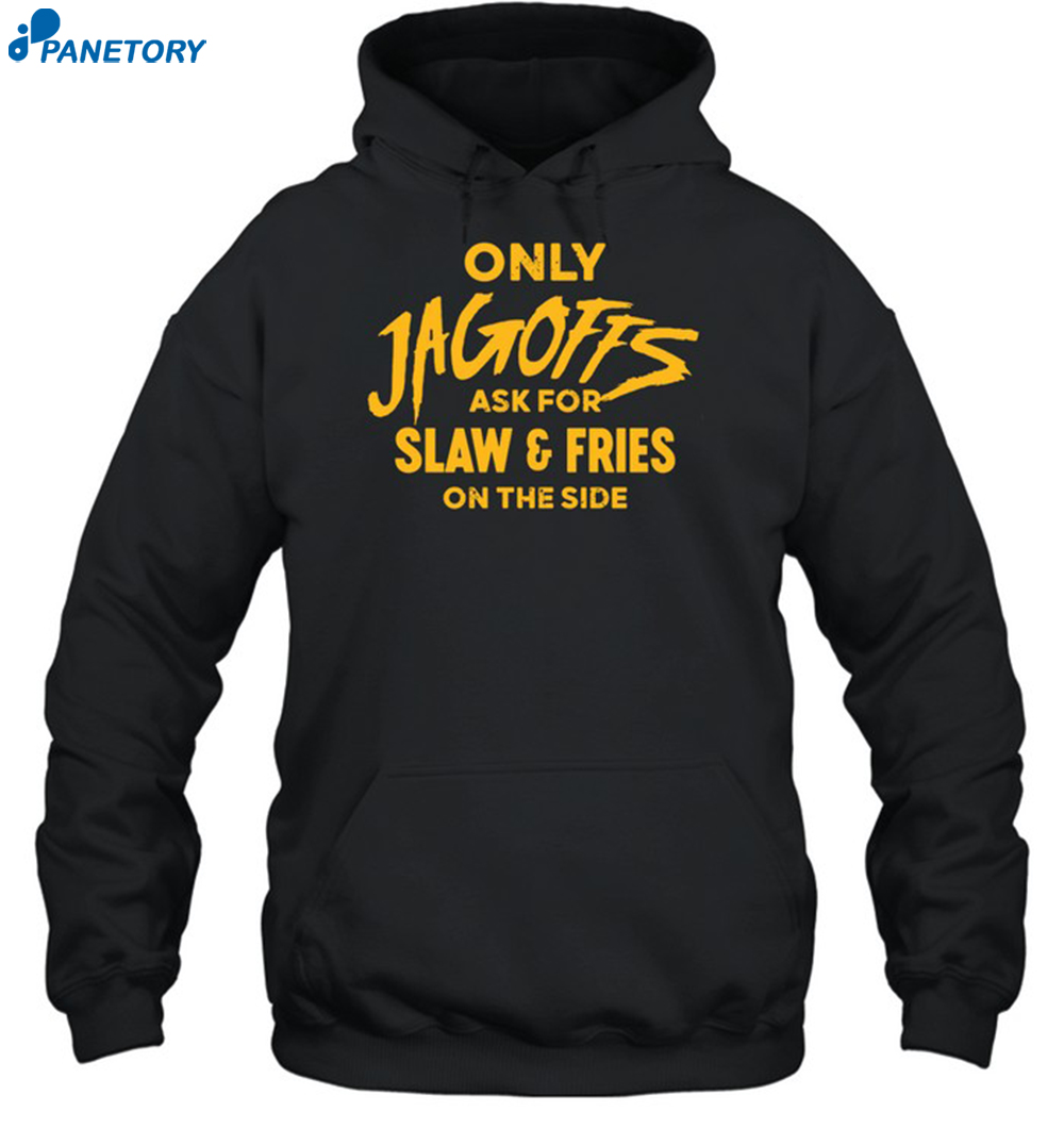 Only Jagoffs Ask For Slaw And Fries On The Side Shirt 2