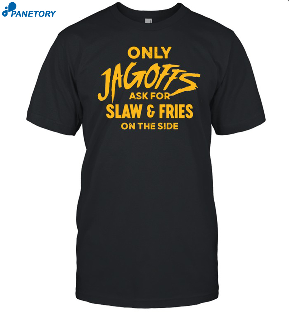 Only Jagoffs Ask For Slaw And Fries On The Side Shirt 8 Only Jagoffs Ask For Slaw And Fries On The Side Shirt