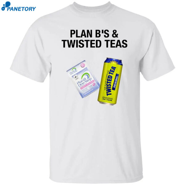 Plan B'S And Twisted Teas Shirt