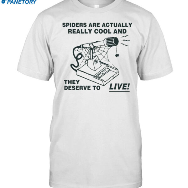 Spiders Are Actually Really Cool And They Deserve To Live Shirt