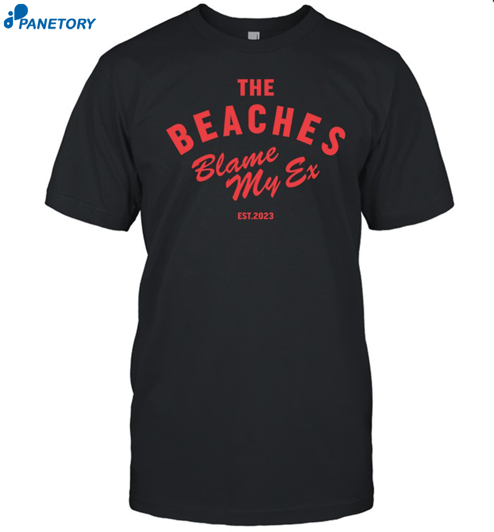 The Beaches Blame My Ex Est 2023 Shirt 8 The Beaches Blame My Ex Est 2023 Shirt
