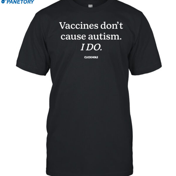 Vaccines Don't Cause Autism I Do Shirt
