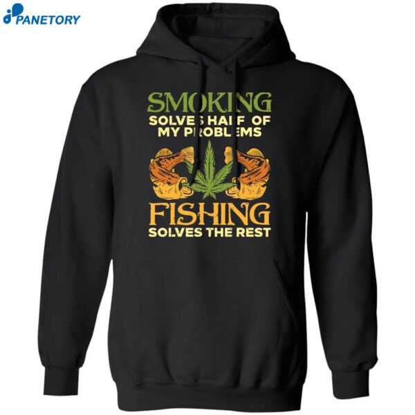 Weed Smoking Solves Half My Problems Fishing Solves The Rest Shirt