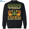 Weed Smoking Solves Half My Problems Fishing Solves The Rest Shirt 2