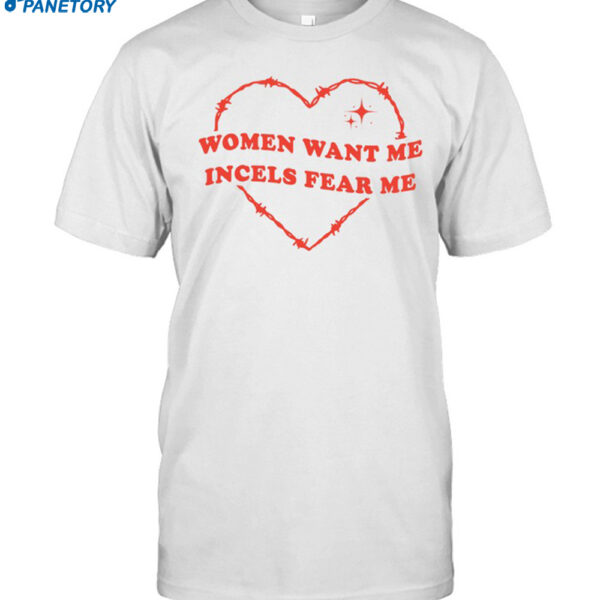 Women Want Me Incels Fear Me Shirt
