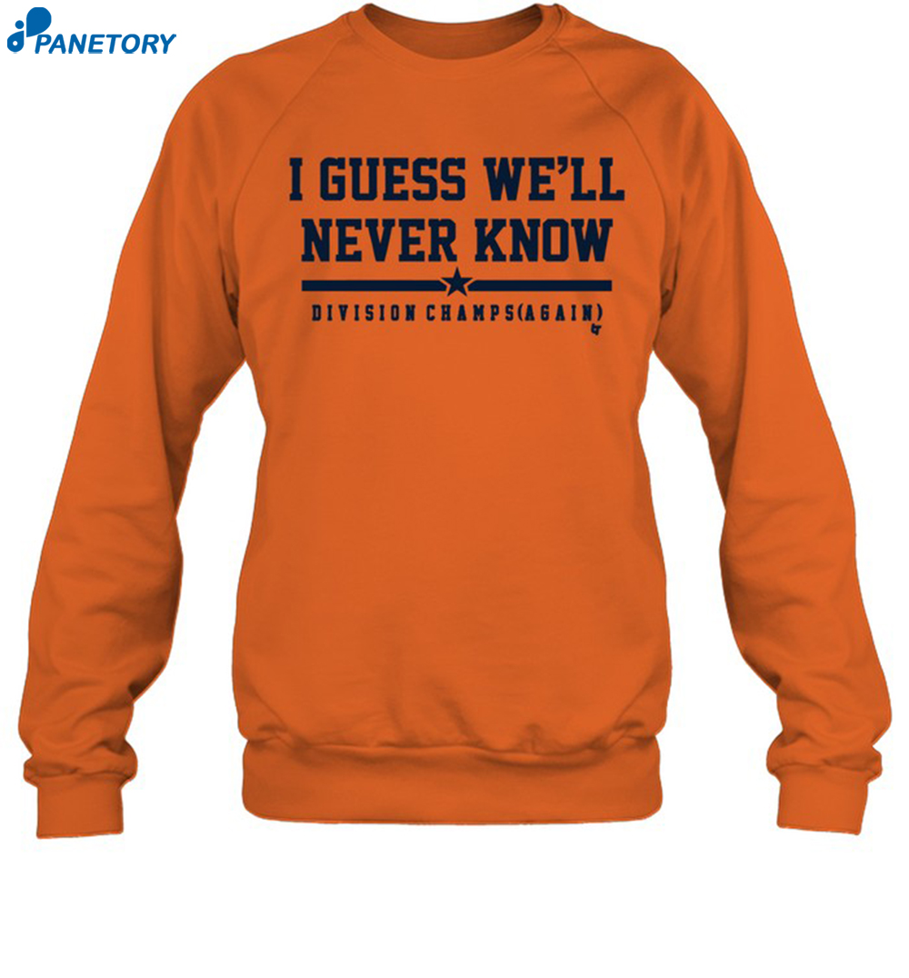 Houston I Guess We'Ll Never Know Shirt 1
