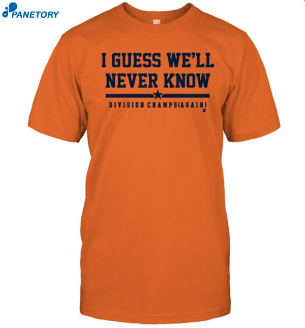 Houston I Guess We'Ll Never Know Shirt