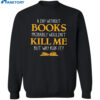 A Day Without Books Probably Wouldn’t Kill Me But Why Risk It Shirt 2