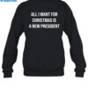 All I Want For Christmas Is A New President Shirt 1