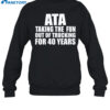 Ata Taking The Fun Out Of Trucking For 40 Years Shirt 1