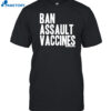 Ban Assault Vaccines Shirt