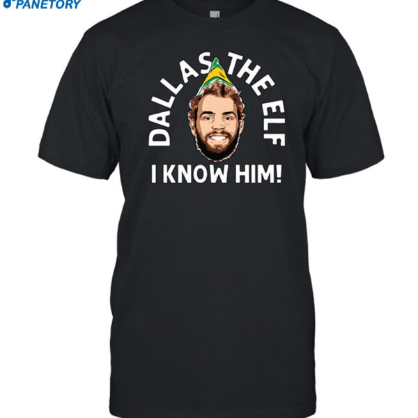 Dallas The Elf I Know Him Shirt