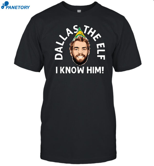 Dallas The Elf I Know Him Shirt