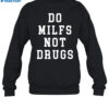 Do Milfs Not Drugs Shirt 1