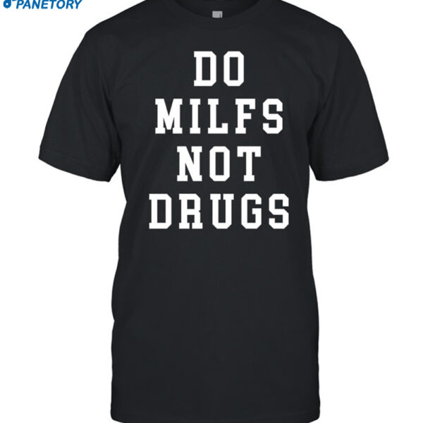 Do Milfs Not Drugs Shirt
