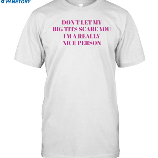 Don't Let My Big Tits Scare You I'm A Really Nice Person Shirt