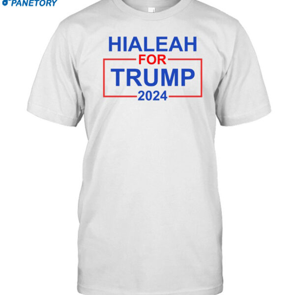 Hialeah For Trump 2024 Shirt
