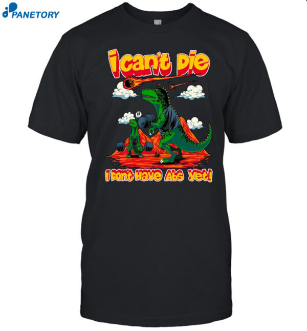 I Can'T Die I Don'T Have Abs Yet Shirt