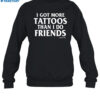 I Got More Tattoos Than I Do Friends Shirt 1