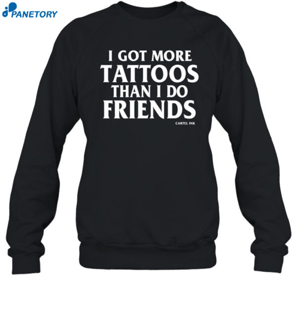 I Got More Tattoos Than I Do Friends Shirt