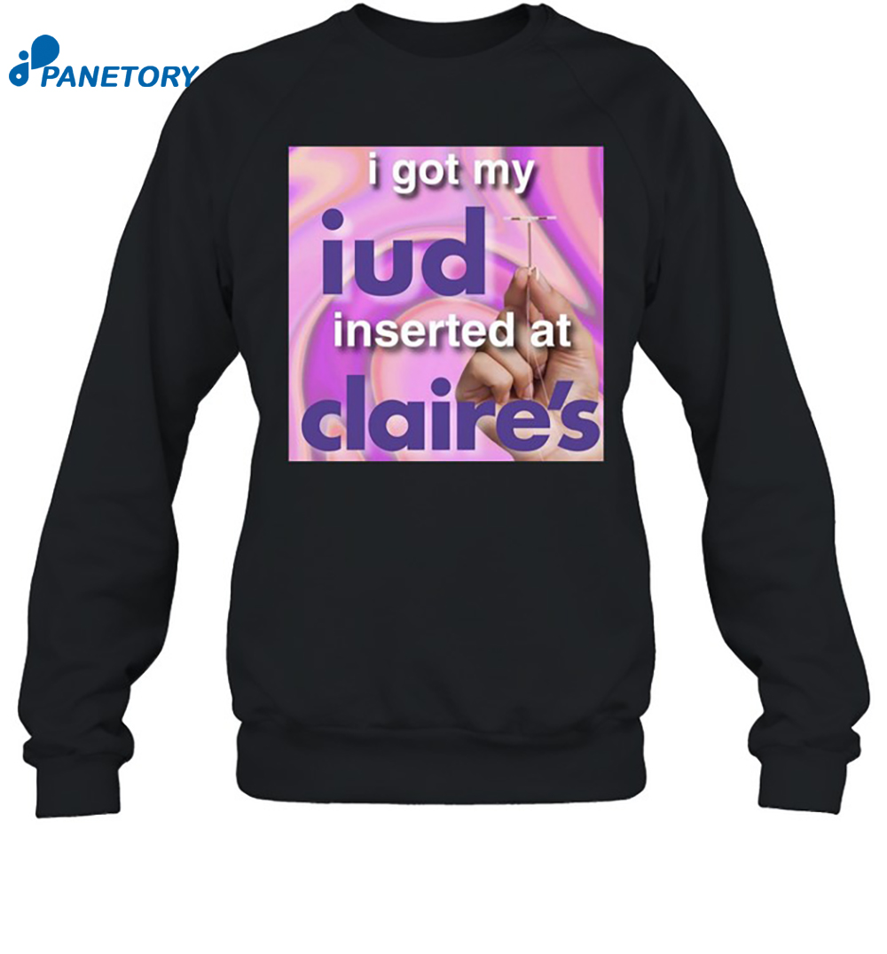 I Got My Iud Inserted At Claire's Shirt 6 I Got My Iud Inserted At Claire's Shirt 1