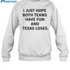I Just Hope Both Teams Have Fun And Texas Loses Shirt 1