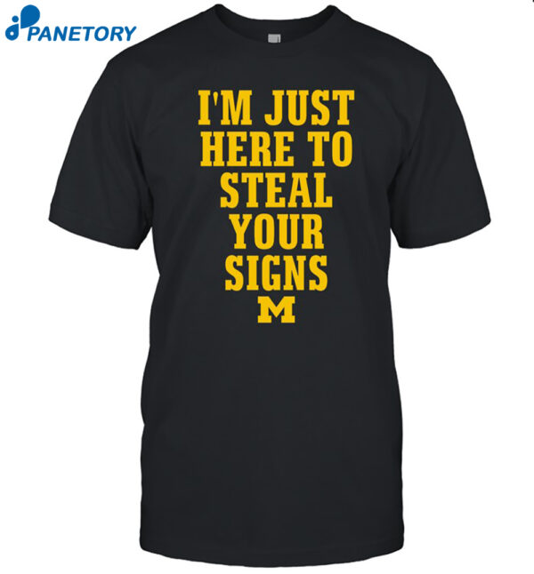I'M Just Here To Steal Your Signs Michigan Shirt