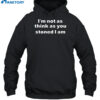 I'M Not As Think As You Think You Stoned I Am Shirt 2