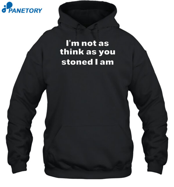 I'M Not As Think As You Think You Stoned I Am Shirt