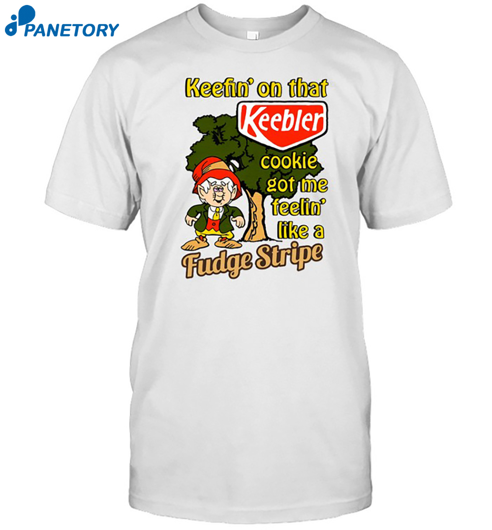 Keefin' On That Keebler Cookie Got Me Feelin' Like A Fudge Strip Shirt