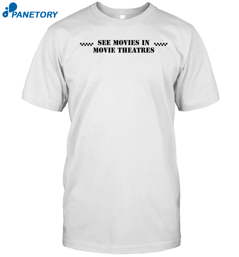 See Movies In Movie Theatres Shirt 8 See Movies In Movie Theatres Shirt