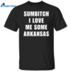 Sumbitch I Love Me Some Arkansas Shirt