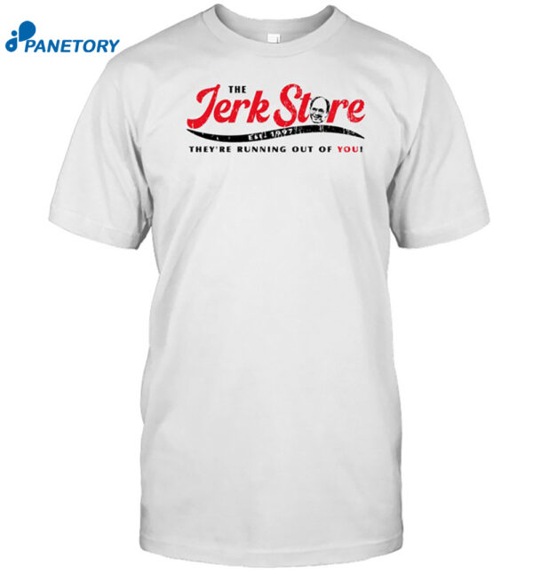 The Jerk Stre They'Re Running Out Of You Shirt