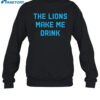 The Lions Make Me Drink Shirt 1