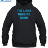 The Lions Make Me Drink Shirt 2