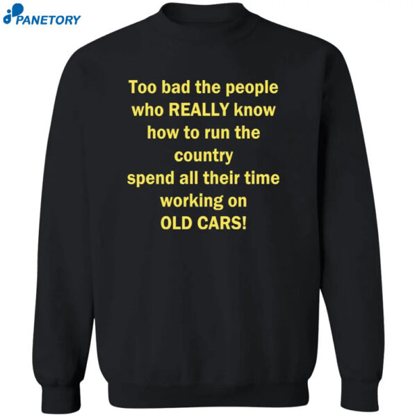 Too Bad The People Who Really Know How To Run The Country Spend All Their Time Shirt