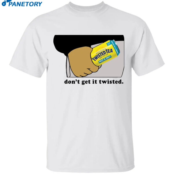 Twisted Tea Don’t Get It Twisted Shirt