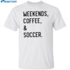 Weekend Coffee And Soccer Shirt