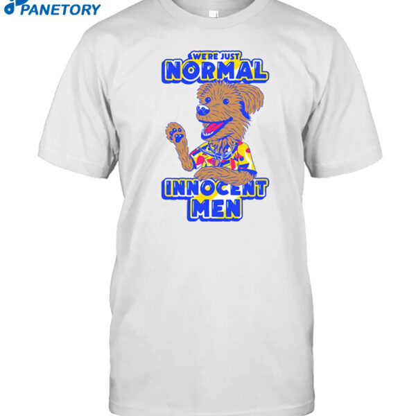 We're Just Normal Innocent Men Shirt