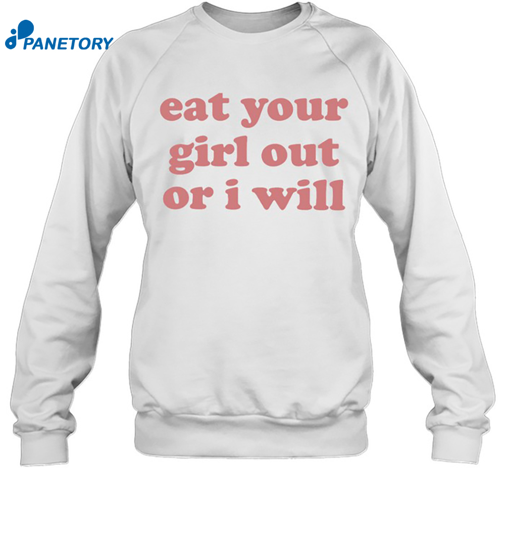 Eat Your Girl Out Or I Will Shirt 6 Eat Your Girl Out Or I Will Shirt 1