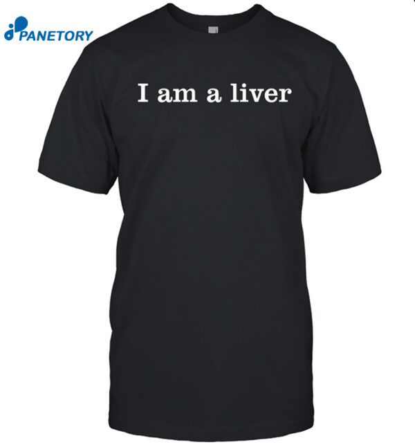 I Am A Liver Shirt