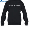 I Am A Liver Shirt 1