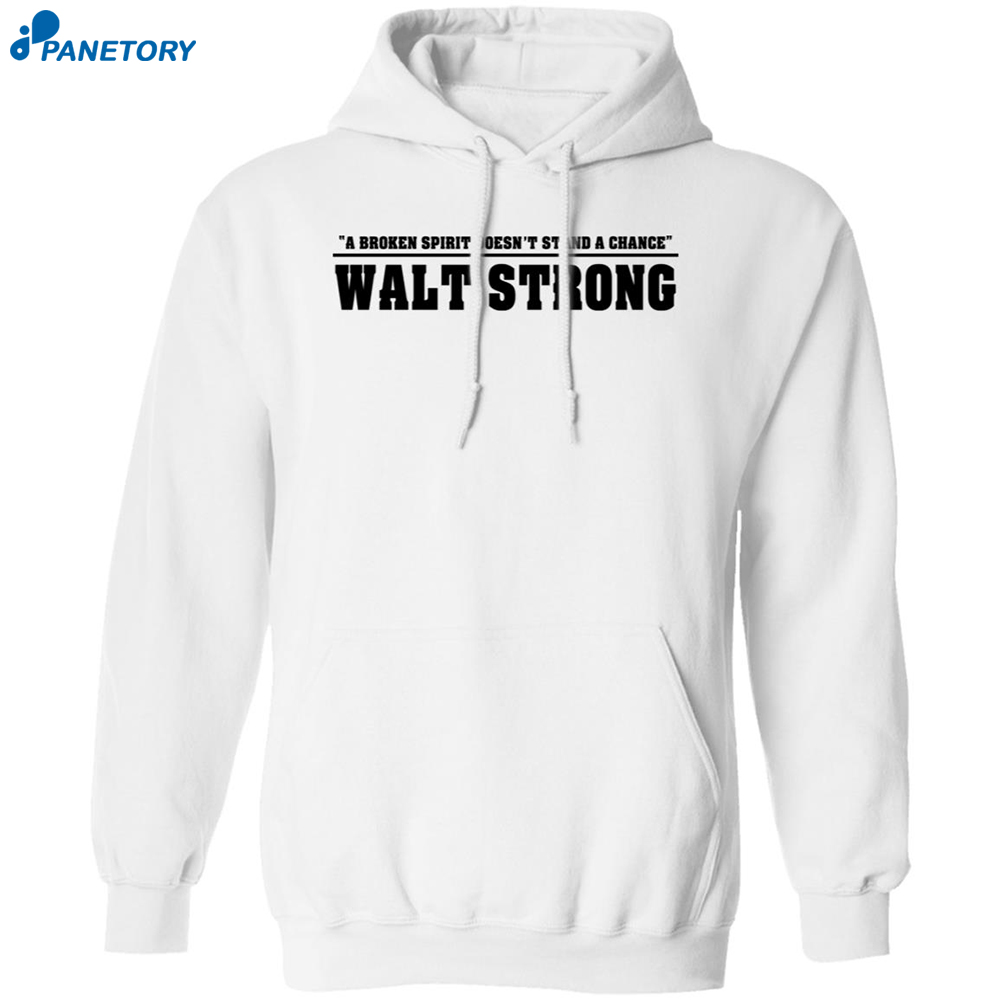 A Broken Spirit Doesn't Stand A Chance Walt Strong Shirt 7 A Broken Spirit Doesn’t Stand A Chance Walt Strong Shirt 1