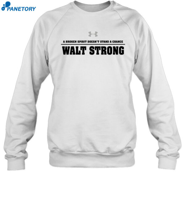 A Broken Spirit Doesn't Stand A Chance Walt Strong Shirt