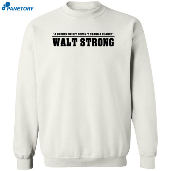 A Broken Spirit Doesn't Stand A Chance Walt Strong Shirt