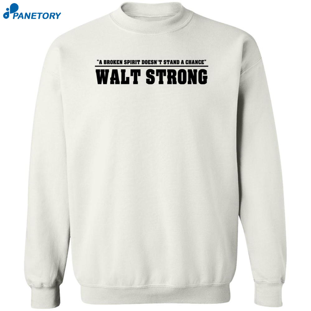 A Broken Spirit Doesn't Stand A Chance Walt Strong Shirt 6 A Broken Spirit Doesn’t Stand A Chance Walt Strong Shirt 2