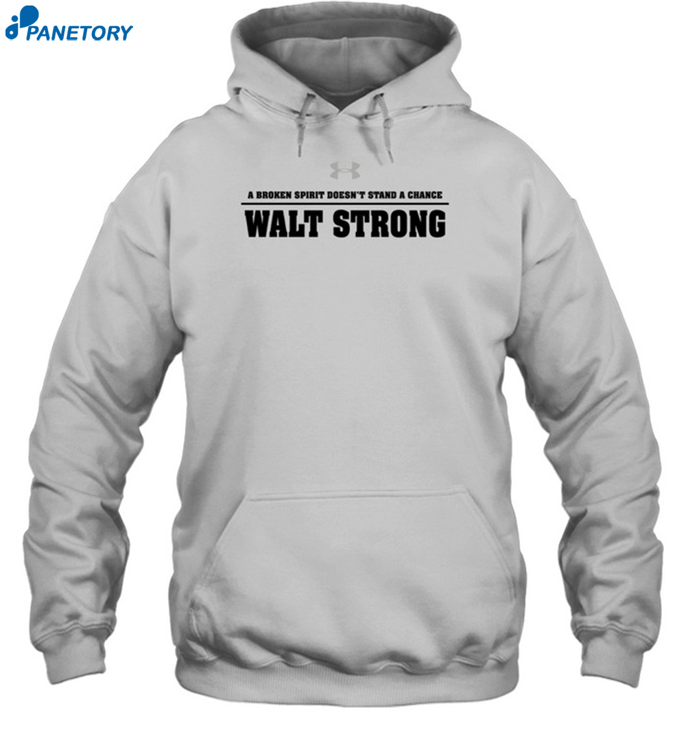 A Broken Spirit Doesn't Stand A Chance Walt Strong Shirt 7 A Broken Spirit Doesn't Stand A Chance Walt Strong Shirt 2