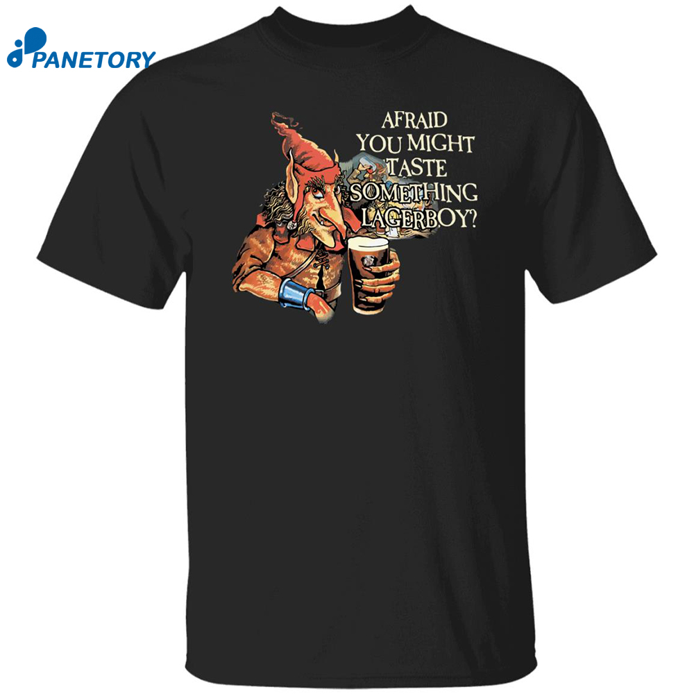 Afraid You Might Taste Something Lagerboy Shirt 8 Afraid You Might Taste Something Lagerboy Shirt